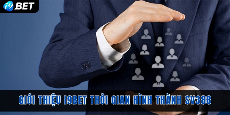 Giới thiệu I9bet thời gian hình thành Sv388